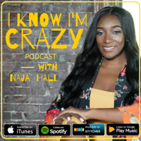 I Know I'm Crazy with NAJA HALL podcast