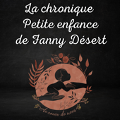 La chronique petite enfance de Fanny Désert - Fanny Désert
