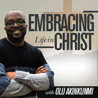 Embracing Life In Christ podcast
