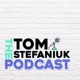 The Tom Stefaniuk Podcast