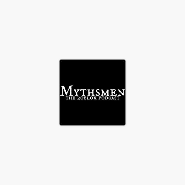 Mythsmen The Roblox Podcast On Apple Podcasts