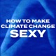 How to Make Climate Change Sexy 