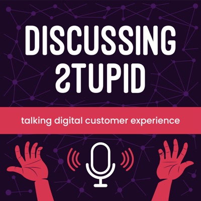 Discussing Stupid: Talking Digital Customer Experience Discussing Stupid: Talking Digital Customer Experience