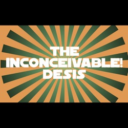 The Inconceivable! Desis Podcast