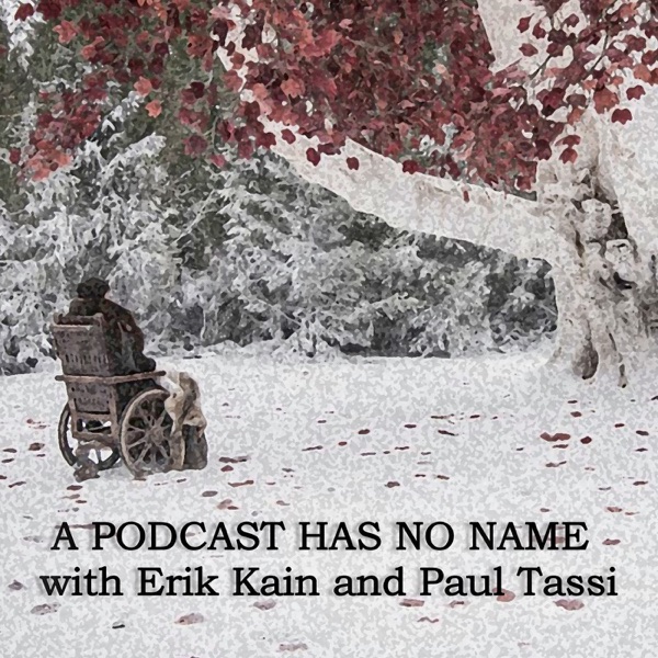 A Podcast Has No Name with Erik Kain and Paul Tassi A Podcast Has No Name with Erik Kain and Paul Tassi