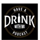 The Have A Drink With Me  Podcast