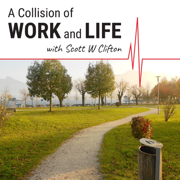 A Collision of Work and Life Podcast with Scott W Clifton