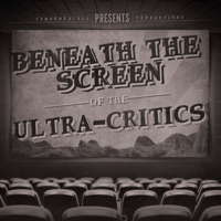 Beneath the Screen of the Ultra-Critics podcast