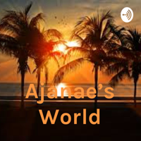 Ajanae's World podcast