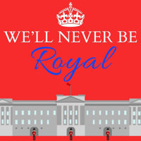 We’ll Never Be Royal podcast