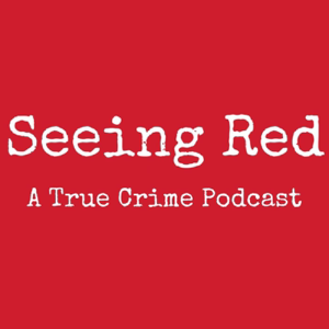 Seeing Red A True Crime Podcast podcast