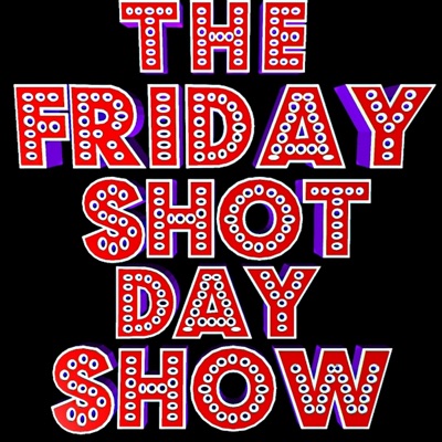 The Friday Shot Day Show The Friday Shot Day Show
