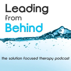 Leading From Behind: Episode 24 - Solution Focused Practice in the Workplace