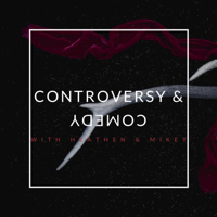 Controversy & Comedy podcast