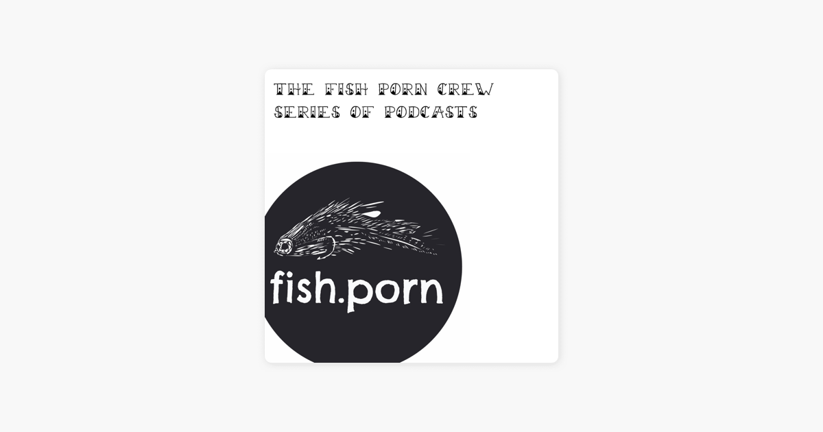 Fish Porn - Fly Fishing Culture with the fish.porn crew on Apple Podcasts