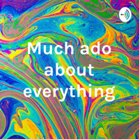Much ado about everything podcast