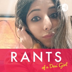 Rants of a Desi Girl - Funny Talk Show | Interesting Topics | Standup Comedy  | Roasting | Hindi – Podcast – Podtail