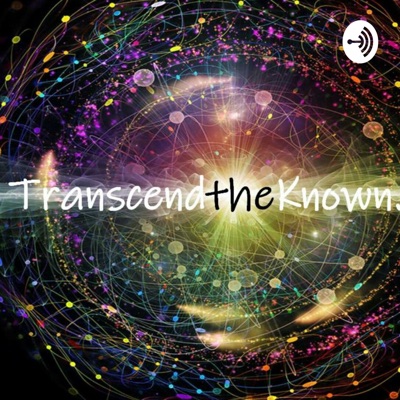 Transcend the Known Transcend the Known