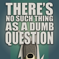 There's No Such Thing As A Dumb Question podcast