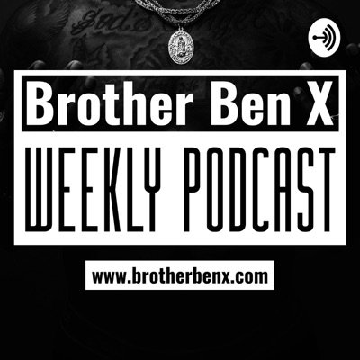 Brother Ben X Podcast Brother Ben X Podcast