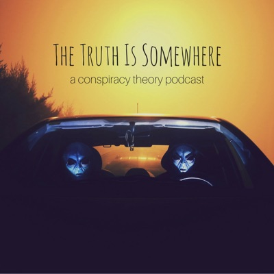The Truth Is Somewhere: A Conspiracy Theory Podcast The Truth Is Somewhere: A Conspiracy Theory Podcast