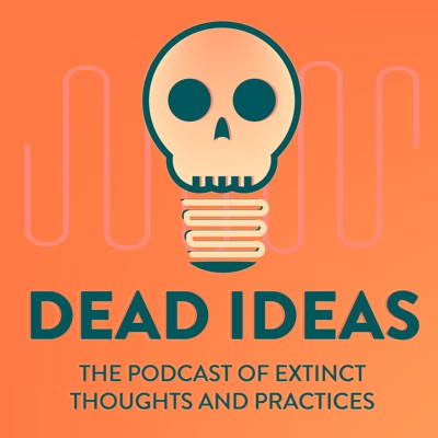 Dead Ideas: The History of Extinct Thoughts and Practices Dead Ideas: The History of Extinct Thoughts and Practices