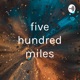 five hundred miles