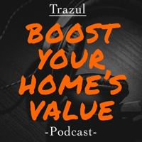 Trazul: Boost Your Home's Value podcast