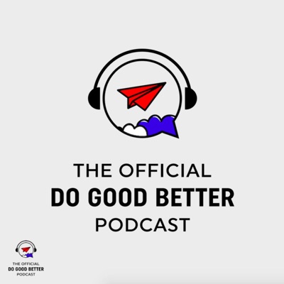 The Official Do Good Better Podcast The Official Do Good Better Podcast