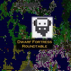 Dwarf Fortress Roundtable