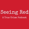Seeing Red A True Crime Podcast artwork