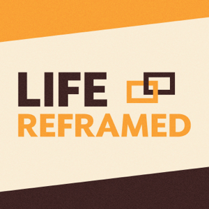 Life Reframed podcast