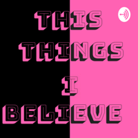 This Things I Believe podcast