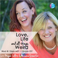 Love, Life & All Things Weird ~ Megan Sillito & Suzanne Stauffer podcast