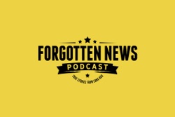 FORGOTTEN NEWS PODCAST