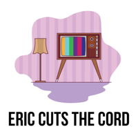 Eric Cuts the Cord podcast