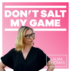 Don't Salt My Game | With Laura Thomas, PhD