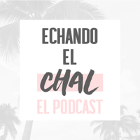 ECHANDO EL CHAL Podcast podcast