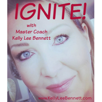 IGNITE! with Master Coach Kelly Lee Bennett podcast