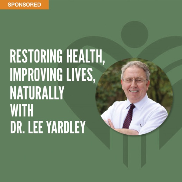 Restoring Health, Improving Lives, Naturally with Dr. Lee Yardley Artwork