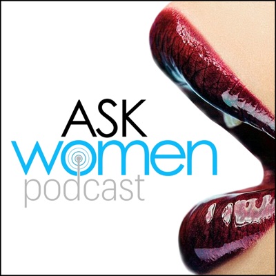 Ask Women Podcast: What Women Want Ask Women Podcast: What Women Want
