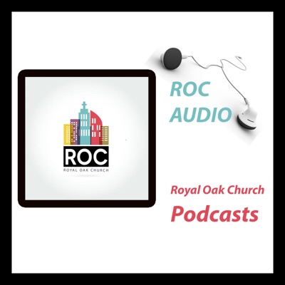 ROC Talks: Royal Oak Church Messages ROC Talks: Royal Oak Church Messages