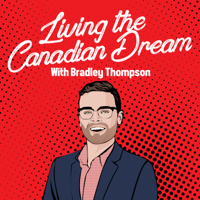 Living The Canadian Dream With Bradley Thompson podcast