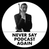 Never Say Podcast Again artwork