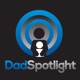 Dad Spotlight - Helping You Be The Best Dad, Father and Parent You Can!
