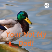 Your Not My Dad! podcast