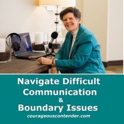 Courageous Contender Podcast: Navigate Difficult Communication & Boundary Issues