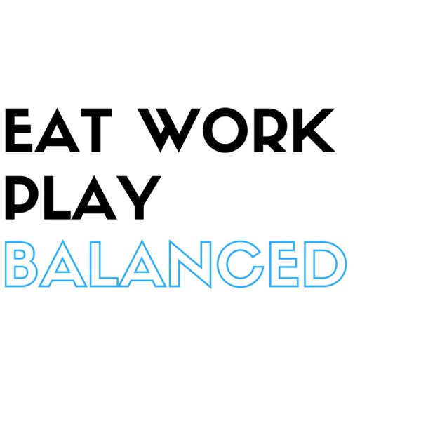 Eat Work Play Balanced Podcast