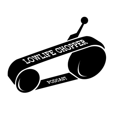 Lowlife Chopper Podcast Lowlife Chopper Podcast
