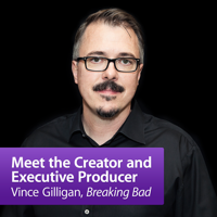 Vince Gilligan, "Breaking Bad": Meet the Creator and Executive Producer podcast